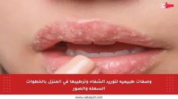 وصفات طبيعية لتوريد الشفاه وترطيبها في المنزل بالخطوات السهلة والصور